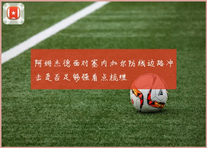 阿姆杰德面对塞内加尔防线边路冲击是否足够强看点梳理