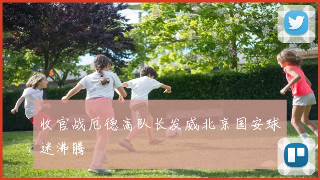收官战厄德高队长发威北京国安球迷沸腾