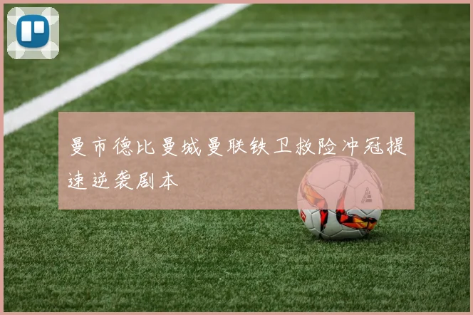 曼市德比曼城曼联铁卫救险冲冠提速逆袭剧本