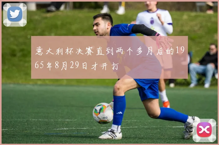 意大利杯决赛直到两个多月后的1965年8月29日才开打