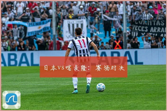 日本vs喀麦隆：赛场对决