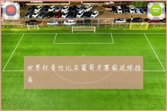 世界杯哥伦比亚葡萄牙赛前进球指南