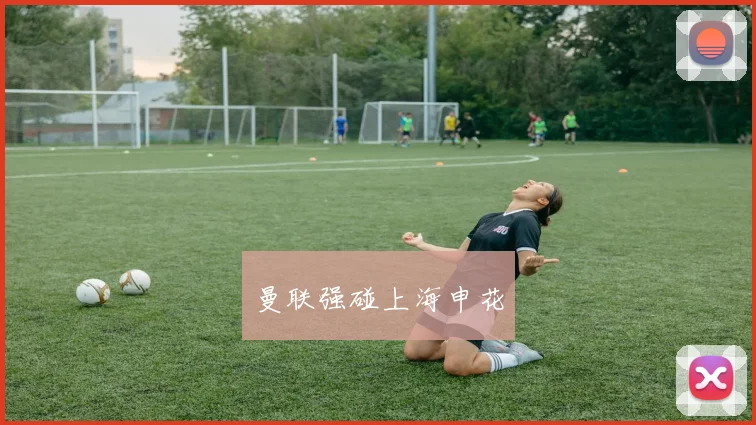 曼联强碰上海申花