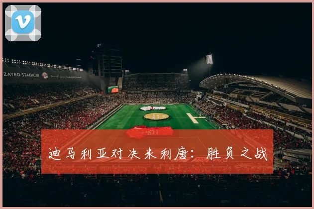 迪马利亚对决米利唐：胜负之战