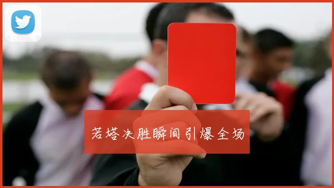 若塔决胜瞬间引爆全场