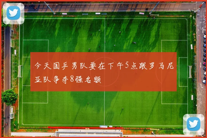 今天国乒男队要在下午5点跟罗马尼亚队争夺8强名额
