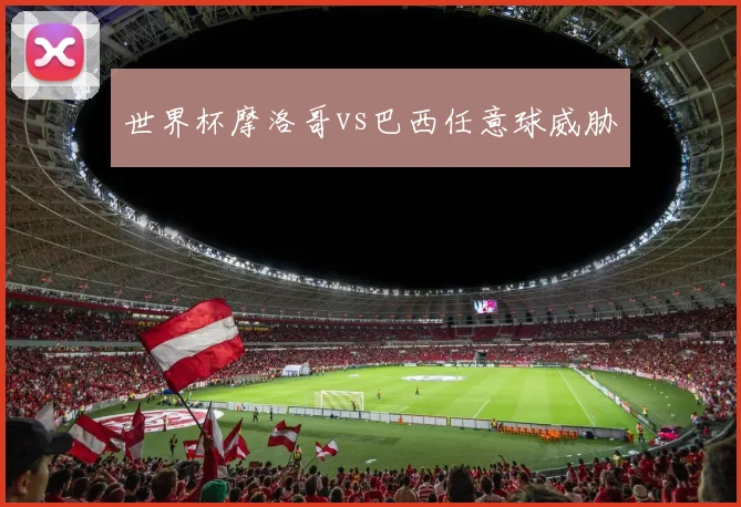 世界杯摩洛哥vs巴西任意球威胁