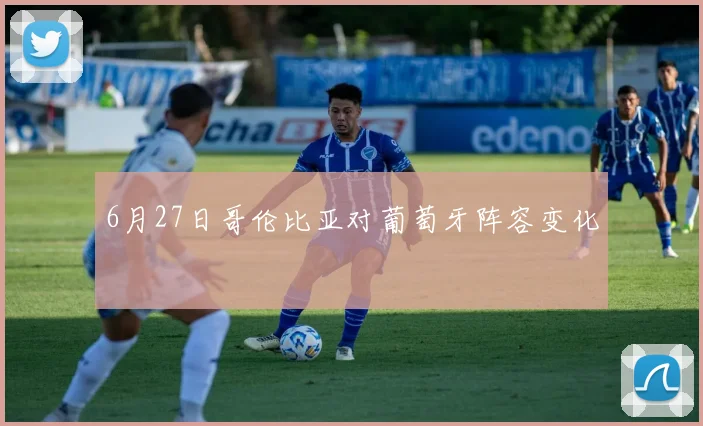6月27日哥伦比亚对葡萄牙阵容变化