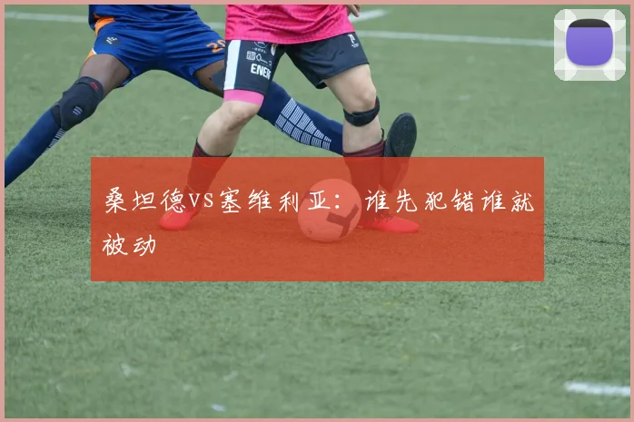 桑坦德vs塞维利亚：谁先犯错谁就被动